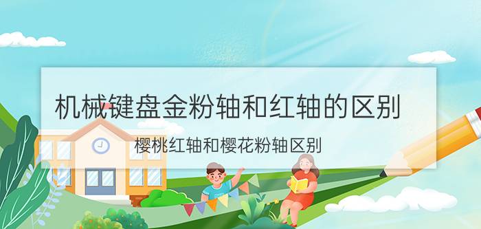 机械键盘金粉轴和红轴的区别 樱桃红轴和樱花粉轴区别？